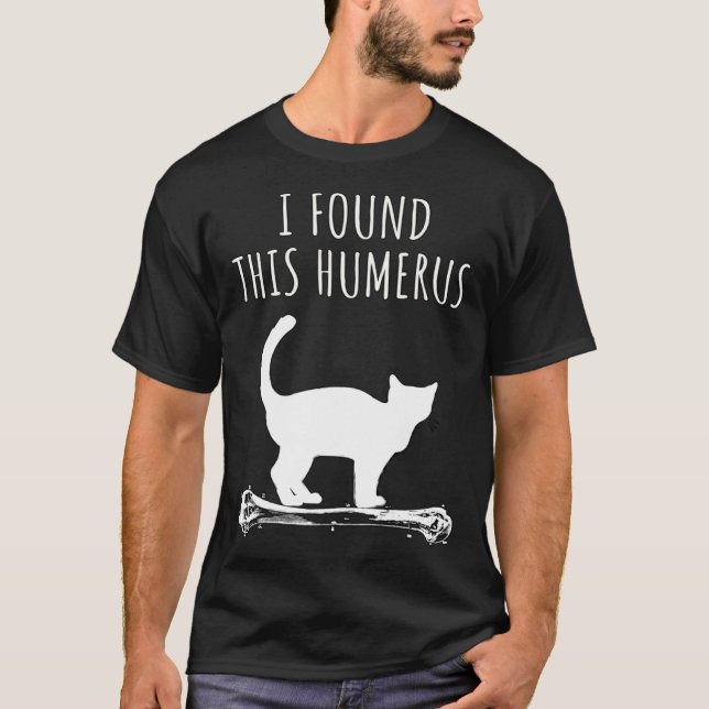 Cat Puns I Found This HUMerus T-Shirt (Front)