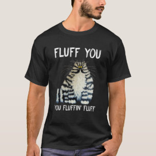 Cat Saying Sarcastic Fluff You Fluffin' Fluff T-Shirt