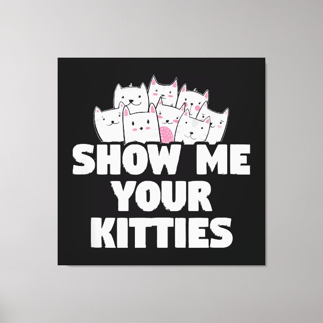 Cat Show Me Your Kitties Canvas Print (Front)
