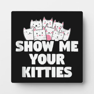 Cat Show Me Your Kitties Plaque