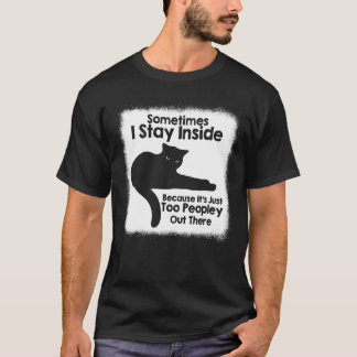 Cat Sometimes I Stay Inside It's Too Peopley Out T T-Shirt