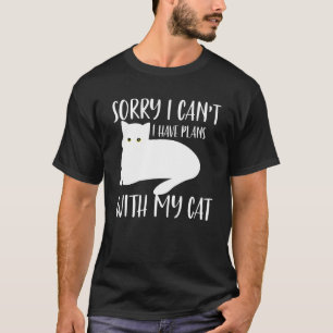 Cat Sorry I Cant I Have Plans With My Cat T-Shirt