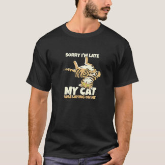 Cat Sorry Im Late My Cat Was Laying On Me T-Shirt