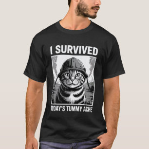 Cat Survived Today's Tummy Ache Hurts Tummy Ache S T-Shirt