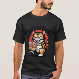 Cat Takoyaki Not Your Balls T-Shirt