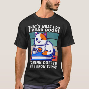 Cat Thatu2019s What I Do I Read Books I Drink Coff T-Shirt