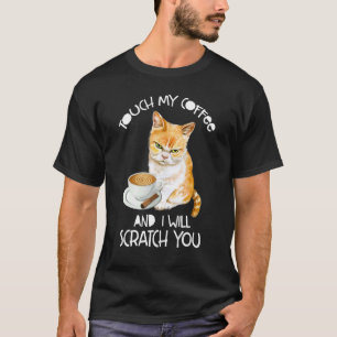 Cat  Touch My Coffee And I Will Scratch You T-Shirt