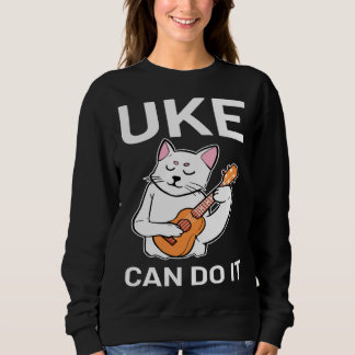 Cat Ukulele Uke Can Do It Sweatshirt