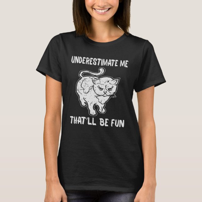Cat Underestimate Me That ll Be Fun T-Shirt (Front)