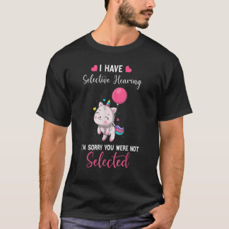 Cat Unicorn  I Have Selective Hearing I'm Sorry Yo T-Shirt