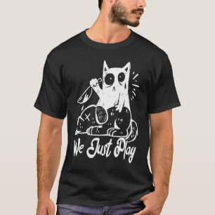 Cat We just Play I do what I Want T-Shirt