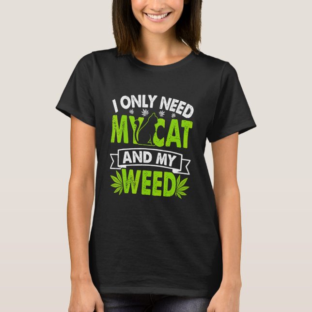 Cat Weed Cat Dad Cat Mum Only Need My Cat And Weed T-Shirt (Front)