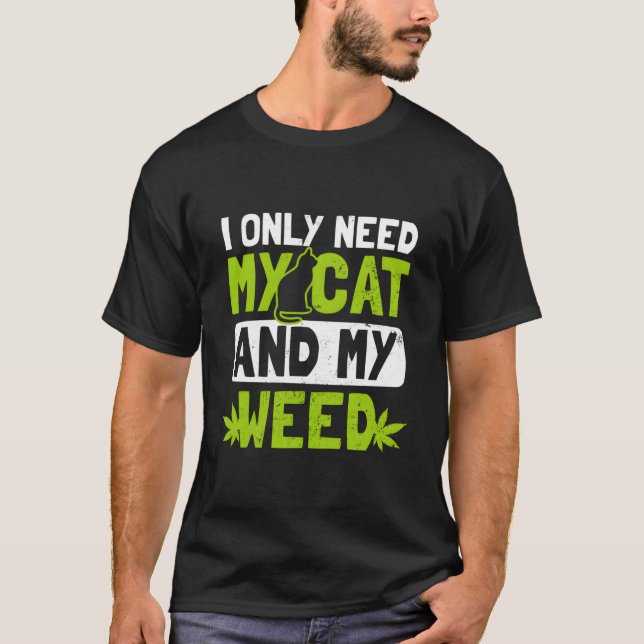 Cat Weed Only Need My Cat And Weed T-Shirt (Front)