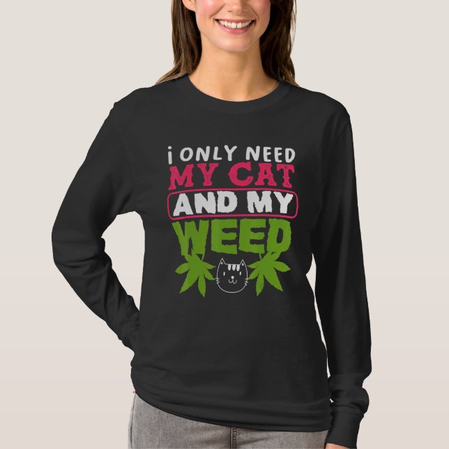 Cat Weed Only Need My Cat And Weed T-Shirt (Front)