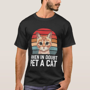 Cat When in Doubt Pet A Cat T-Shirt