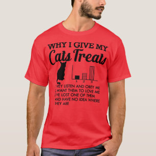 Cat Why I give my cats treats T-Shirt
