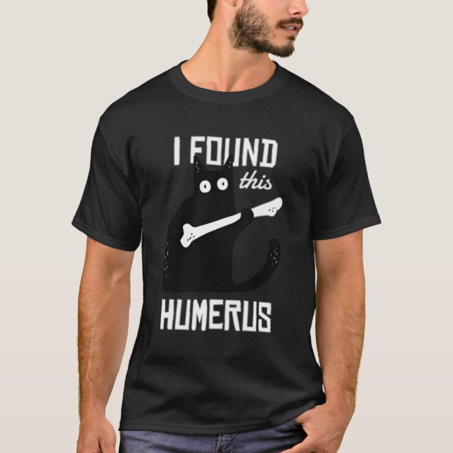 Cat With A Humerus Bone I Found This Humerus T-Shirt (Front)