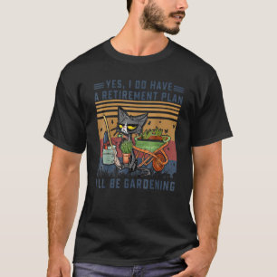 Cat Yes I Do Have A Retirement Plan I'll Be Garden T-Shirt