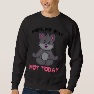 Cat Yoga Kitten Nope No Way Cats Not Today Cat Mom Sweatshirt
