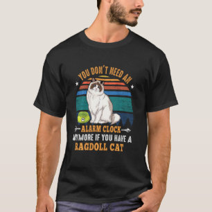 Cat  You Don´t Need An Alarm Clock Anymore  Ragdol T-Shirt