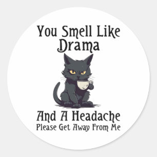 Cat You Smell Like Drama And A Headache Please Get Classic Round Sticker