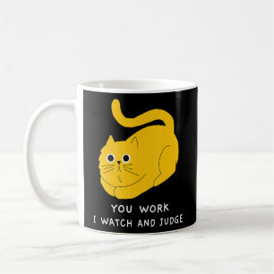 Cat You Work I Watch And Judge Cool Cute Coffee Mug