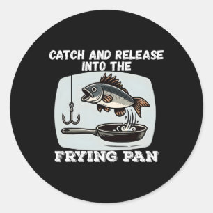 Catch And Release Into The Frying Pan Humour Fishi Classic Round Sticker