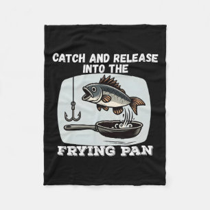 Catch And Release Into The Frying Pan Humour Fishi Fleece Blanket