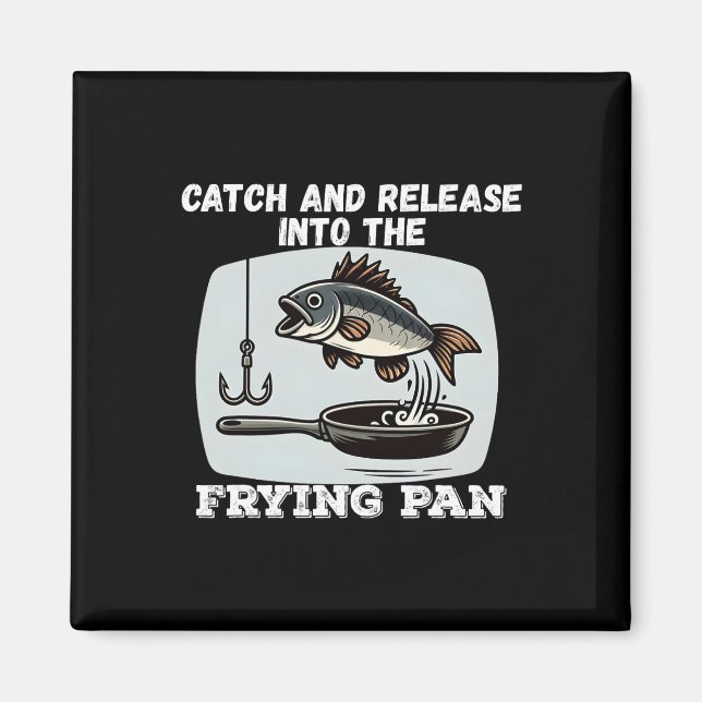 Catch And Release Into The Frying Pan Humour Fishi Magnet (Front)