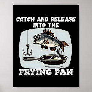 Catch And Release Into The Frying Pan Humour Fishi Poster