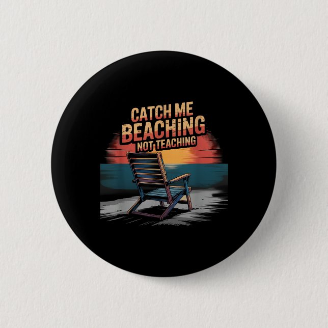 Catch Beaching Not Teaching Teacher Summer 6 Cm Round Badge (Front)