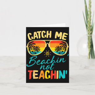 Catch beaching not teaching teacher summer card
