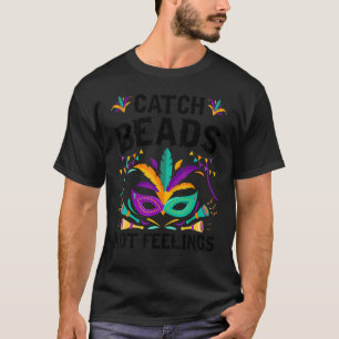 Catch Beads Not Feelings Mardi Gras Funny T-Shirt