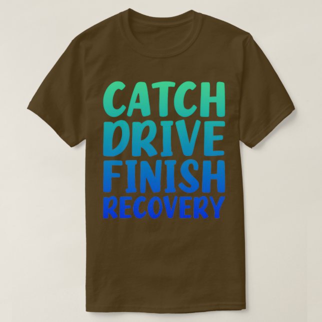 Catch Drives Finish Recovery Rowing Quote Saying T-Shirt (Design Front)