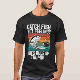 Catch Fish, Not Feelings Dadu2019s Rule of Thumb!  T-Shirt