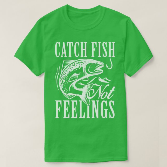 Catch Fish Not Feelings T-Shirt (Design Front)