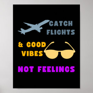 Catch Flights & Good Vibes, Not Feelings Poster