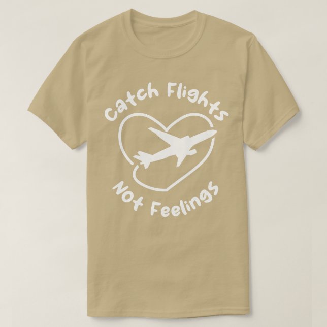 Catch Flights Not Feelings 1 T-Shirt (Design Front)