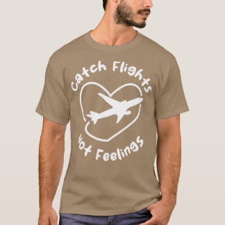Catch Flights Not Feelings 1 T-Shirt