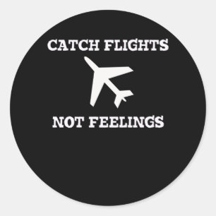 Catch Flights Not Feelings Classic Round Sticker