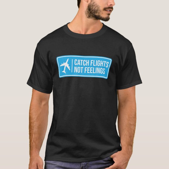 Catch Flights Not Feelings Gift Traveller T-Shirt (Front)