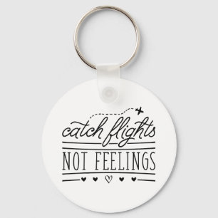 Catch Flights Not Feelings Key Ring