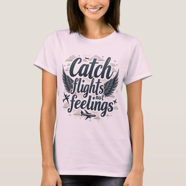 Catch Flights, Not Feelings - Stylish Travel Quote T-Shirt (Front)
