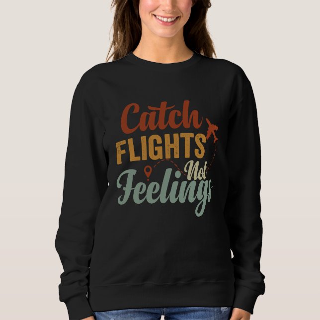Catch Flights  Not Feelings Sweatshirt (Front)