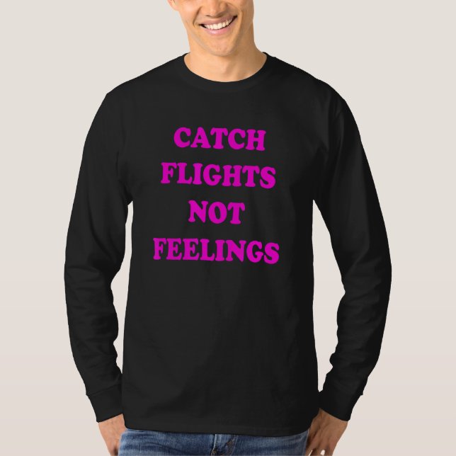 Catch Flights Not Feelings T-Shirt (Front)