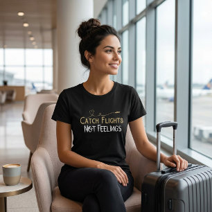 Catch Flights Not Feelings Travel Quote T-Shirt