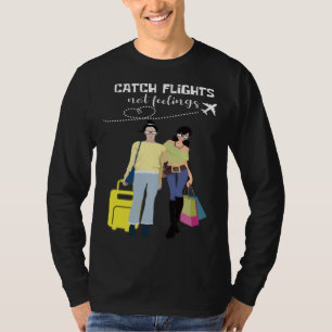 Catch Flights Not Feelings Traveler And Fashionist T-Shirt