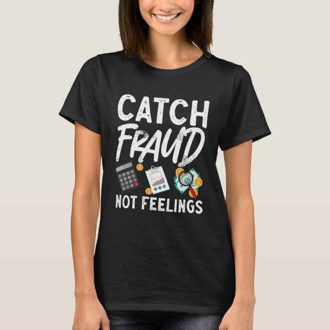 Catch Fraud Not Feelings Accountant CPA Taxes Tax  T-Shirt (Front)