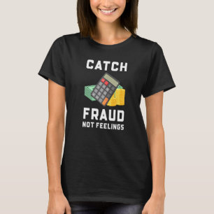 Catch Fraud Not Feelings Accounting Accountant T-Shirt