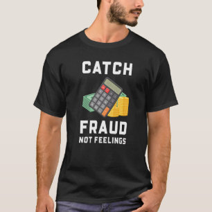 Catch Fraud Not Feelings Accounting Accountant T-Shirt
